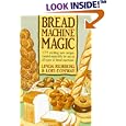 Bread Machine Magic: 139 Exciting New Recipes Created Especially for Use in All Types of Bread Machines