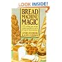 Bread Machine Magic: 139 Exciting New Recipes Created Especially for Use in All Types of Bread Machines
