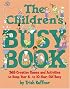 The Children's Busy Book : 365 Creative Games and Activities to Keep Your 6- to 10-year Old Busy