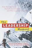 The Leadership Moment: 9 True Stories of Triumph & Disaster & Their Lessons for US All Michael Useem