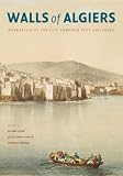 Walls of Algiers: Narratives of the City Through Text and Image Walls of Algiers: Narratives of the City Through Text and Image