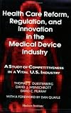 Health Care Reform, Regulation, & Innovation in the Medical Device Industry: A Study of Competitiveness in a Vital U.S. Industry