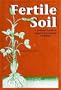 Fertile Soil: A Grower's Guide to Organic & Inorganic Fertilizers