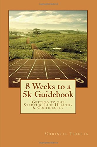 8 weeks to a 5k guidebook getting to the starting line healthy  confidently