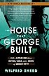 The House That George Built: With a Little Help from Irving, Cole, and a Crew of About Fifty