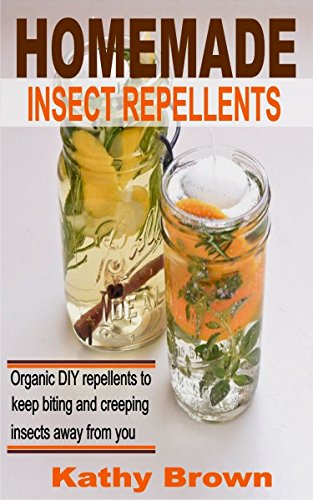 Homemade Insect Repellents: Organic DIY Repellents to Keep Biting and Creeping Insects Away From You Homemade Insect Repellents: Organic DIY Repellents to Keep Biting and Creeping Insects Away From You