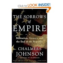 The Sorrows of Empire: Militarism, Secrecy, and the End of the Republic (American Empire Project)