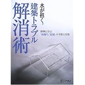 水が招く建築トラブル解消術―事例に学ぶ「雨漏り」「結露」の予防と対策 (日経BPムック)