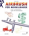 Airbrush für Modellbauer. Lackier- und Spritztechniken auf RC-, H0- und Standmodellen