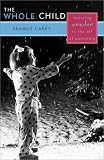 Whole Child: Restoring Wonder to the Art of Parenting