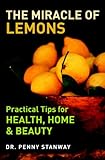 The miracle of lemons : practical tips for health, home and beauty