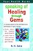 Speaking of Healing Through Gems: A Concsie Guide to the Principles and Techniques of Gem Therapy
