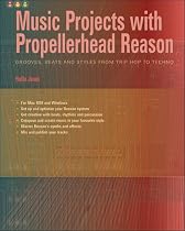 Music Projects with Propellerhead Reason: Grooves, Beats and Styles from Trip Hop to Techno