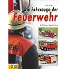 Die Fahrzeuge der Feuerwehr: Der Siegeszug der Technik von heute bis damals