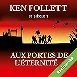 Aux portes de l'éternité (Le siècle 3) | Ken Follett