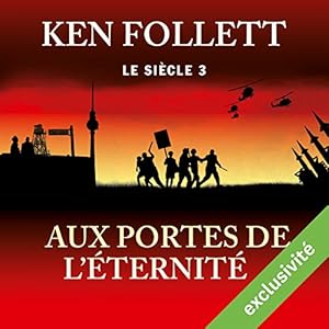 Aux portes de l'éternité (Le siècle 3) | Livre audio Auteur(s) : Ken Follett Narrateur(s) : Vincent Violette