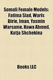 Produkt-Bild: Somali Female Models Somali Female Models: Fatima Siad, Waris Dirie, Iman, Yasmin Warsame, Hawa Ahmed, Fatima Siad, Waris Dirie, Iman, Yasmin Warsame,