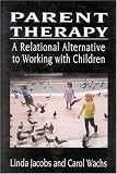 Parent Therapy: The Relational Alternative to Working with Children