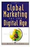 Global Marketing for the Digital Age: Globalize Your Business With Digital and Online Technology