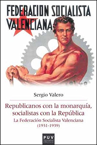 Republicanos con la monarquía, socialistas con la República: La Federación Socialista Valenciana (1931-1939) (Spanish Edition)