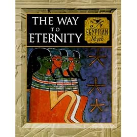The Way to Eternity: Egyptian Myth (Myth & Mankind , Vol 2)
