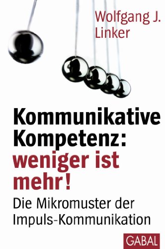 Kommunikative Kompetenz: weniger ist mehr!: Die Mikromuster der Impuls-Kommunikation (Dein Erfolg) (German Edition)