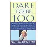 Dare to Be 100: 99 Steps to a Long, Healthy Life