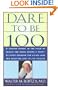 Dare To Be 100: 99 Steps To A Long, Healthy Life