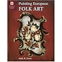 Painting European Folk Art: Decorative Painters Library
