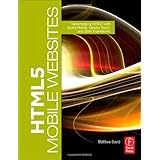 HTML5 Mobile Websites: Turbocharging HTML5 with jQuery Mobile, Sencha Touch, and Other Frameworks