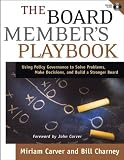The Board Members Playbook: Using Policy Governance to Solve Problems, Make Decisions, and Build a Stronger Board (J-B Carver Board Governance Series)