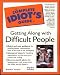 The Complete Idiot's Guide to: Getting Along with Difficult People