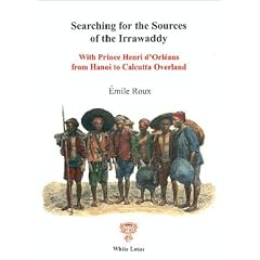 Searching for the Sources of the Irrawaddy.  With Prince Henri d'Orleans from Hanoi to Calcutta Overland (First English Translations)