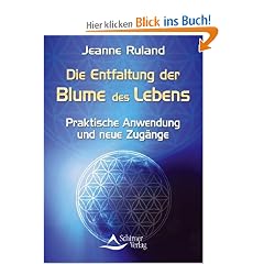 Die Entfaltung der Blume des Lebens - Praktische Anwendung und neue Zug�nge - (neue Auflage)
