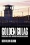 Golden Gulag: Prisons, Surplus, Crisis, and Opposition in Globalizing California (American Crossroads)
