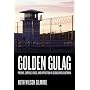 Golden Gulag: Prisons, Surplus, Crisis, and Opposition in Globalizing California (American Crossroads)