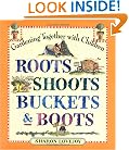 Roots, Shoots, Buckets & Boots: Gardening Together with Children