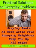 Practical Solutions to Everyday Problems - Staying Awake At Work After Your Annoying Neighbors Keep You Up All Night