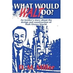 What Would Walt Do?: An Insider's Story About the Design and Construction of Walt Disney World