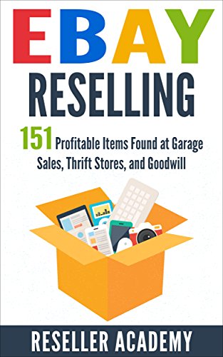 eBay Reselling: 151 Profitable Items Found at Garage Sales, Thrift Stores, and Goodwill, by Reseller Academy