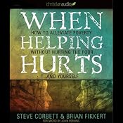 When Helping Hurts: How to Alleviate Poverty without Hurting the Poor...and Yourself | [Brian Fikkert]