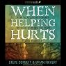 When Helping Hurts: How to Alleviate Poverty without Hurting the Poor...and Yourself