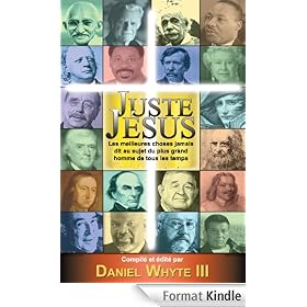 Juste J�sus: Les meilleures choses jamais dit au sujet du plus grand homme de tous les temps