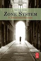 The Practical Zone System for Film and Digital Photography: Classic Tool, Universal Applications