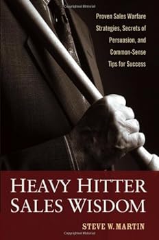 heavy hitter sales wisdom: proven sales warfare strategies. secrets of persuasion. and common-sense tips for success - steve w. martin heavy hitter sales wisdom: proven sales warfare strategies. secrets of persuasion. and common-sense tips for success - steve w. martin