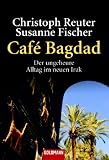 Caf� Bagdad: Der ungeheure Alltag im neuen Irak -