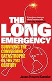 The Long Emergency: Surviving the Converging Catastrophes of the 21st Century