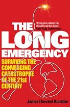 The Long Emergency: Surviving the Converging Catastrophes of the 21st Century