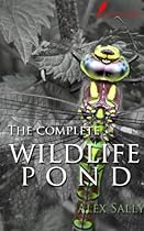 The complete wildlife pond: Wildlife Ponds. How to make, maintain and enjoy a wildlife pond. 2014 edition
