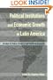 Political Institutions and Economic Growth in Latin America: Essays in Policy, History, and Political Economy (HOOVER INST PRESS PUBLICATION)